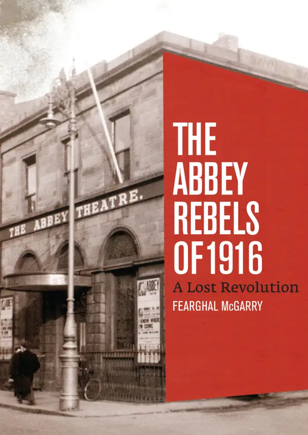 The Abbey Rebels of 1916 : A Lost Revolution