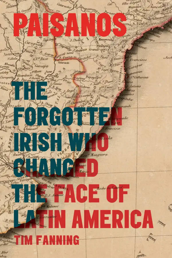 Paisanos : The Forgotten Irish Who Changed the Face of Latin America