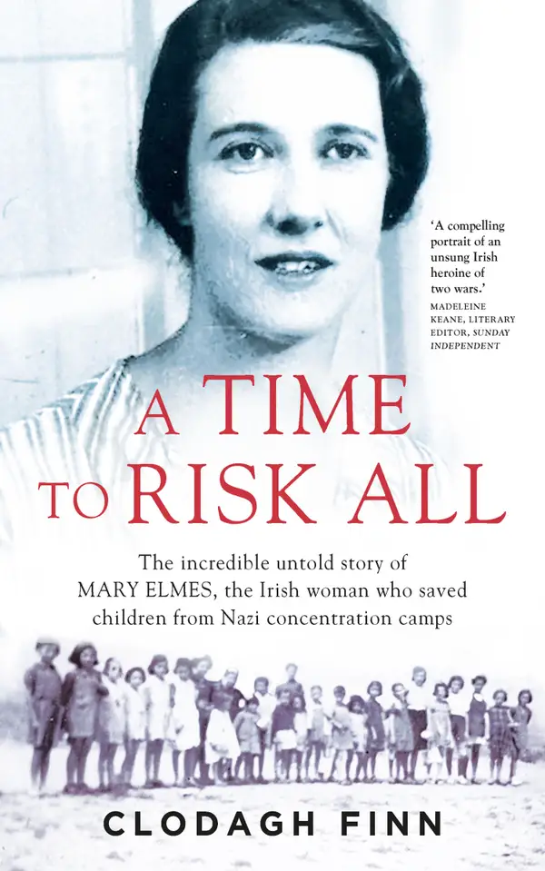 A Time to Risk All : The incredible untold story of Mary Elmes, the Irish woman who saved hundreds of children from Nazi Concentration Camps