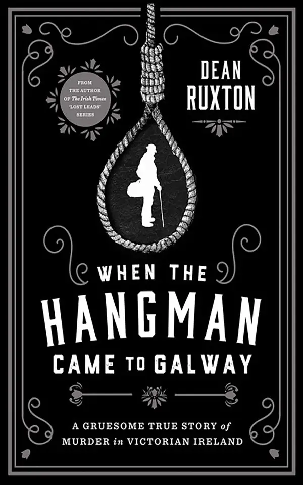 When the Hangman Came to Galway : A Gruesome True Story of Murder in Victorian Ireland
