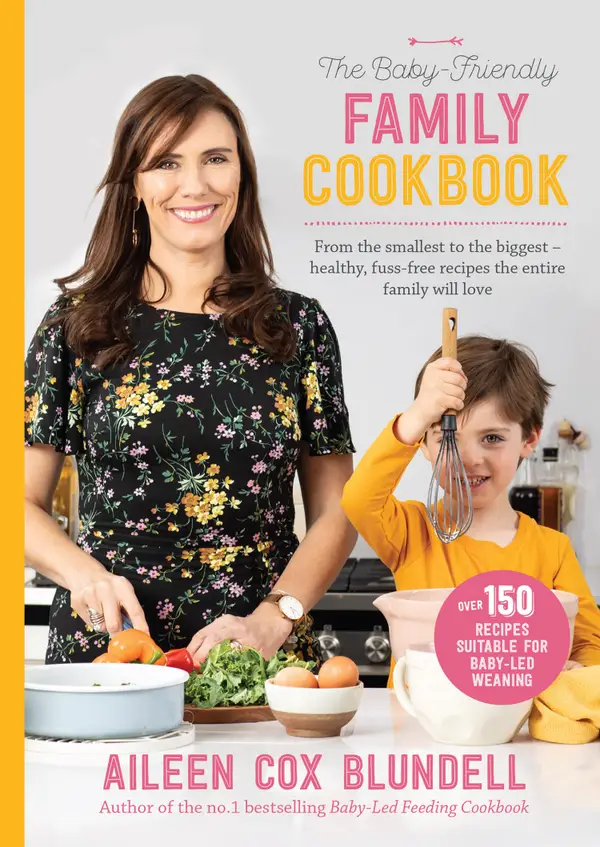 The Baby-Friendly Family Cookbook : From the smallest to the biggest – healthy, fuss-free recipes the entire family will love