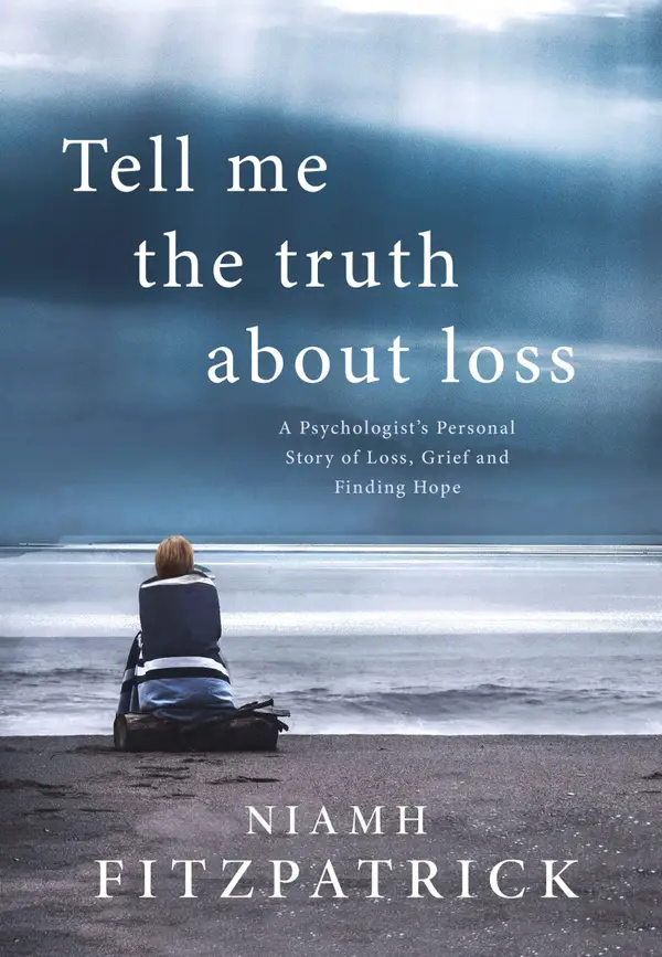Tell Me The Truth About Loss : A Psychologist's Personal Story of Loss, Grief and Finding Hope