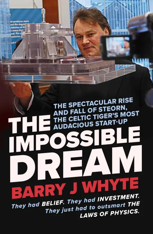 The Impossible Dream : The spectacular rise and fall of Steorn, one of the Celtic Tiger's most audacious start-ups
