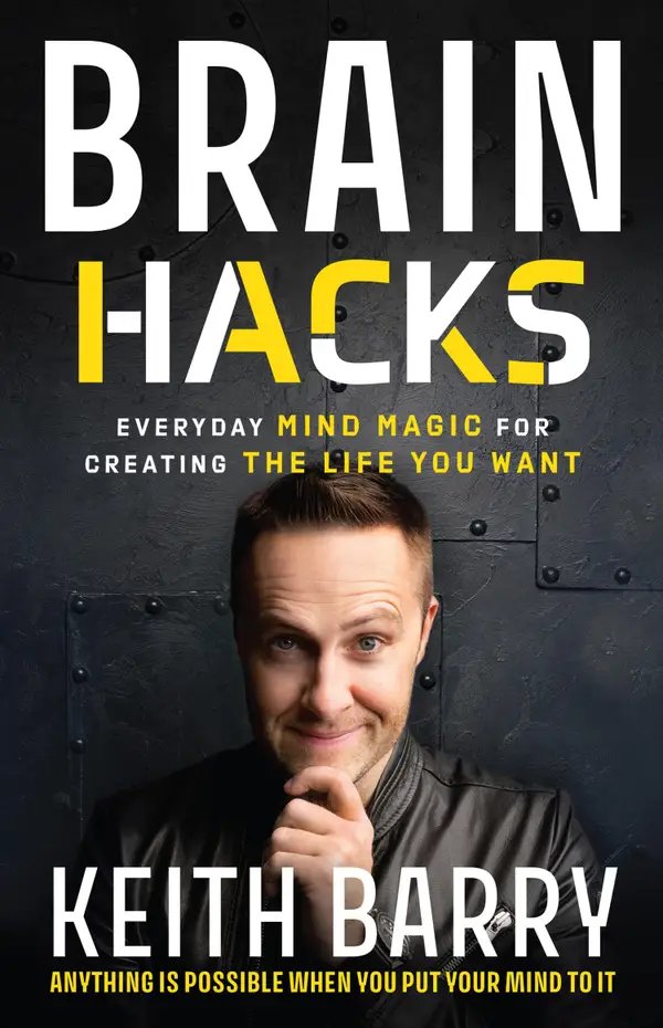Brain Hacks : Everyday Mind Magic for Creating the Life You Want