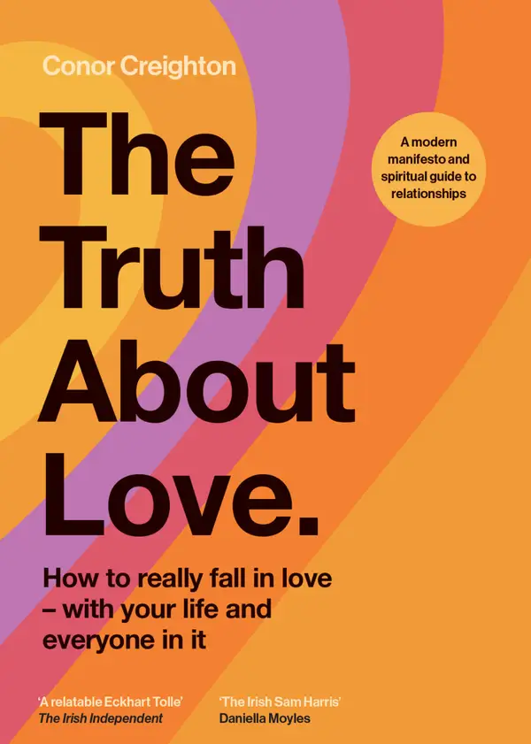 The Truth About Love : How to really fall in love - with your life and everyone in it