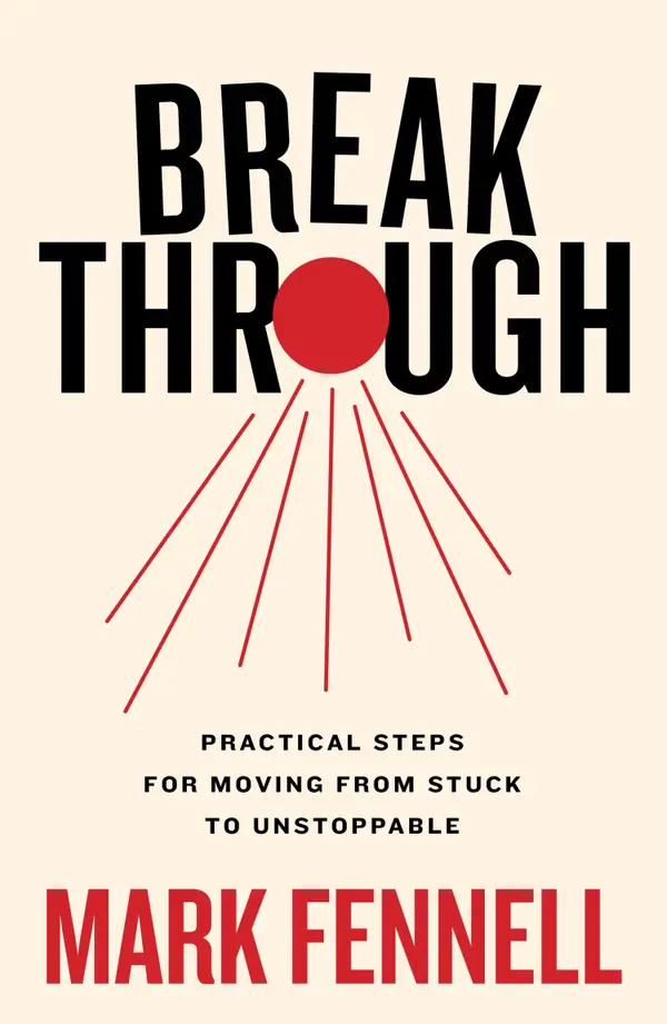 Break Through : Practical Steps for Moving From Stuck to Unstoppable