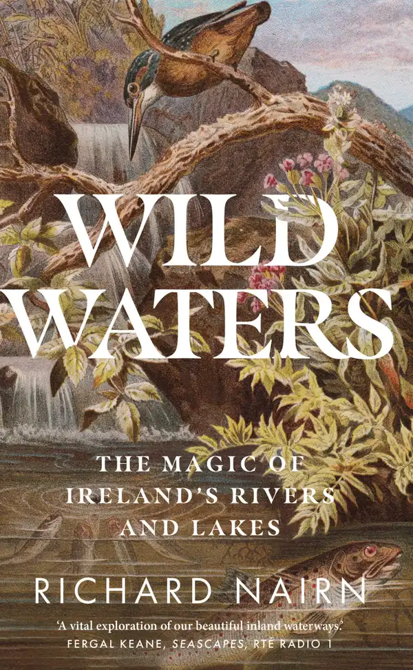 Wild Waters : The Magic of Ireland's Rivers and Lakes