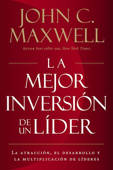La Mejor Inversión De Un Líder : La Atracción, El Desarrollo Y La Multiplicación De Líderes (The Leader's Greatest Return, Spanish Edition)