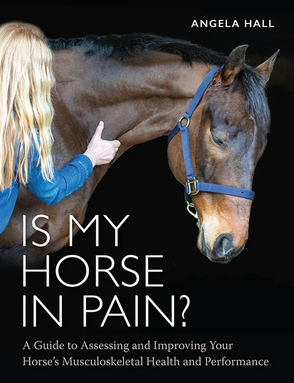 Is My Horse in Pain? : A Guide to Assessing and Improving Your Horses Musculoskeletal Health and Performance