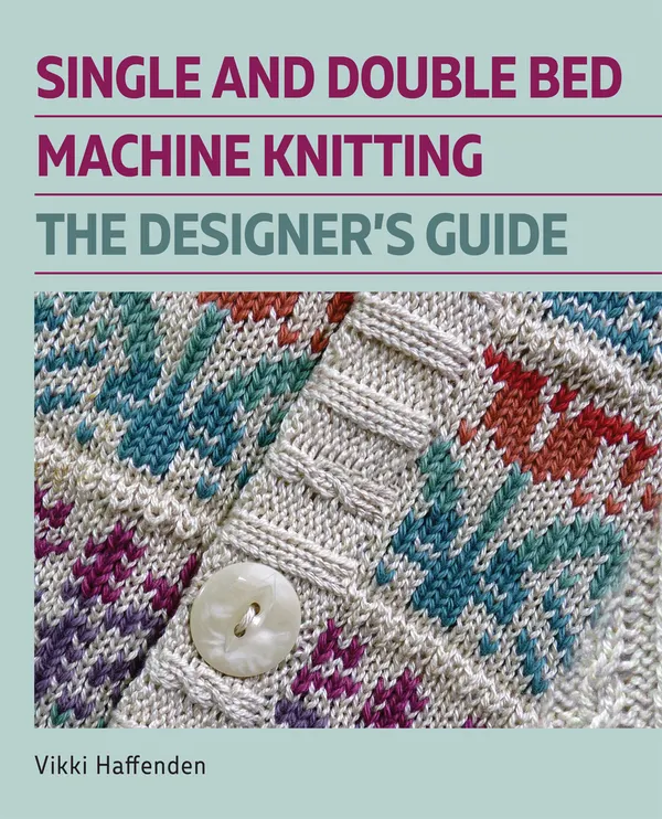 Single and Double Bed Machine Knitting : The Designers Guide