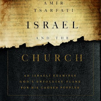Israel and the Church: An Israeli Examines God’s Unfolding Plans for His Chosen Peoples - Amir Tsarfati