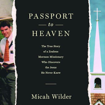 Passport to Heaven: The True Story of a Zealous Mormon Missionary Who Discovers the Jesus He Never Knew - Micah Wilder