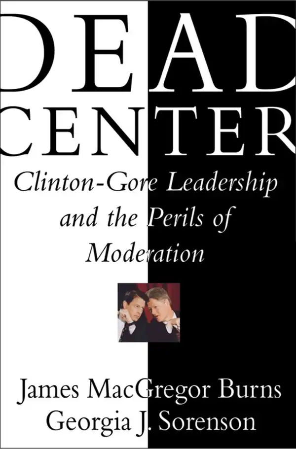 Dead Center : Clinton-Gore Leadership and the Perils of Moderation