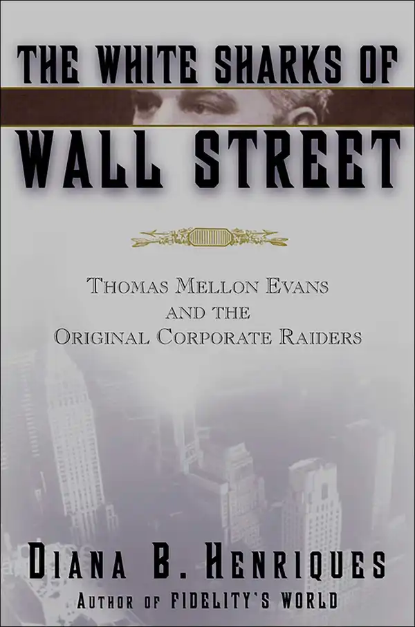 The White Sharks of Wall Street : Thomas Mellon Evans and the Original Corporate Raiders