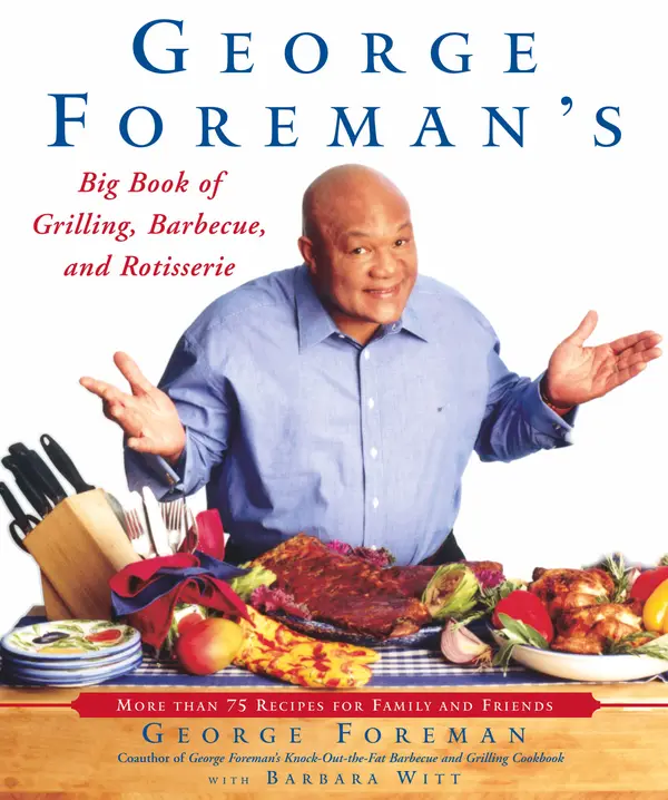 George Foreman's Big Book of Grilling, Barbecue, and Rotisserie: More Than 75 Recipes for Family and Friends