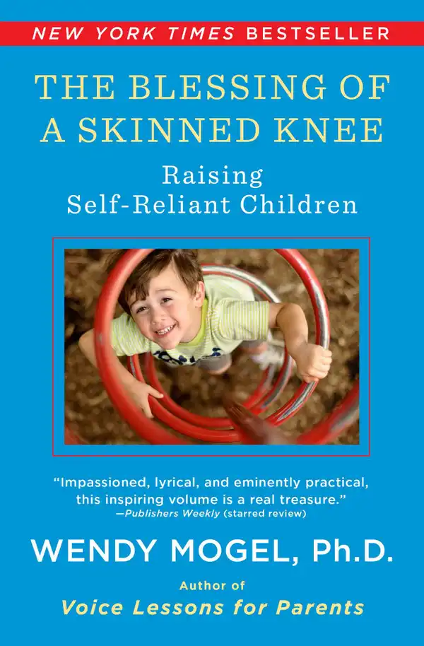 The Blessing of a Skinned Knee : Using Timeless Teachings to Raise Self-Reliant Children