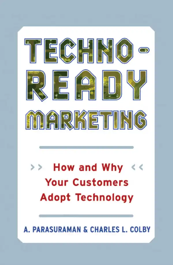 Techno-Ready Marketing : How and Why Customers Adopt Technology