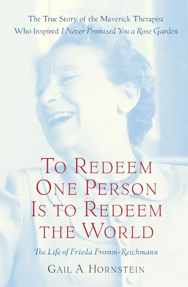 To Redeem One Person Is to Redeem the World : A Life of Frieda Fromm-Reichmann