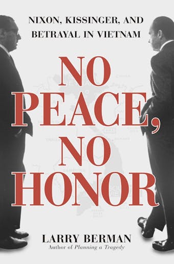 No Peace, No Honor: Nixon, Kissinger, and Betrayal in Vietnam