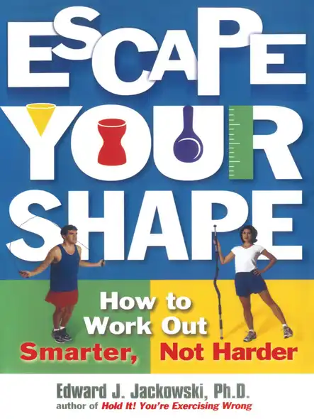 Escape Your Shape : How To Work Out Smarter, Not Harder