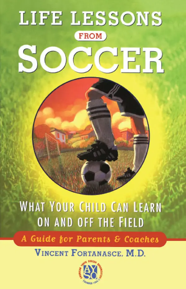 Life Lessons From Soccer : What Your Child Can Learn On and Off the Field-A Guide for Parents and Coaches