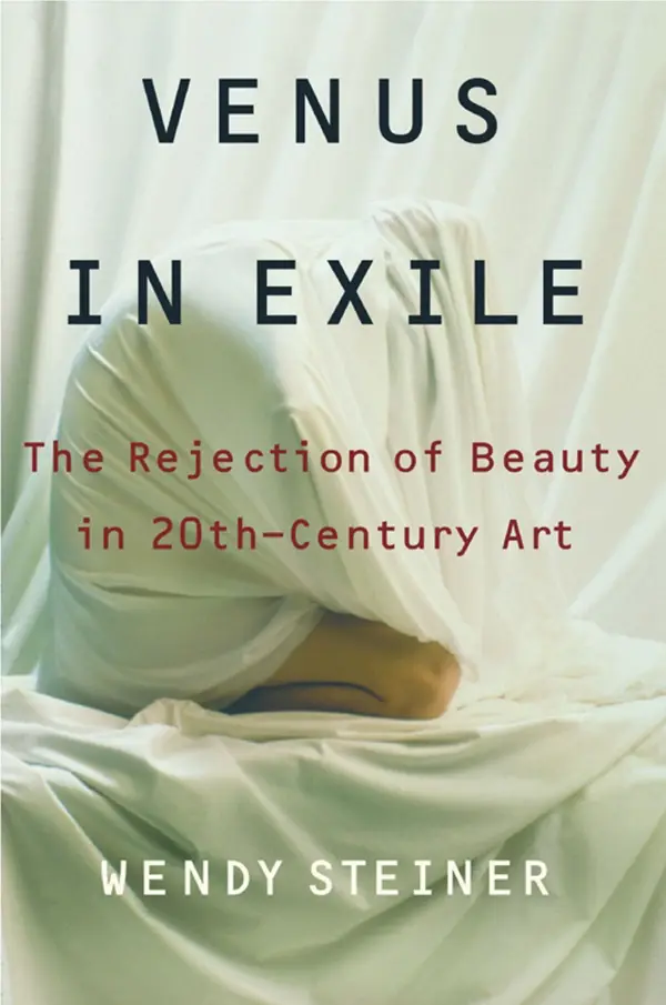 Venus in Exile : The Rejection of Beauty in Twentieth-century Art