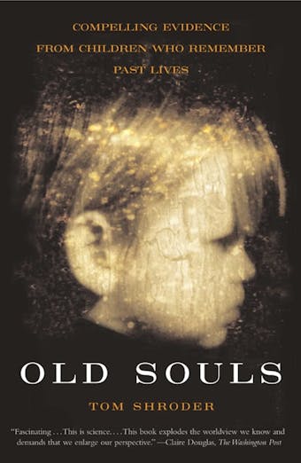 Old Souls: Compelling Evidence from Children Who Remember Past Lives - Thomas Shroder