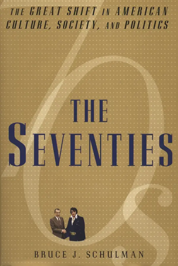 The Seventies : The Great Shift in American culture, Society, and Politics