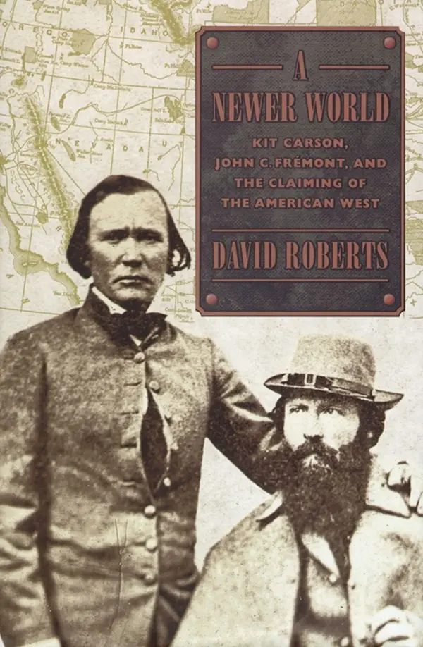 A Newer World : Kit Carson, John C. Fremont and the Claiming of the American West