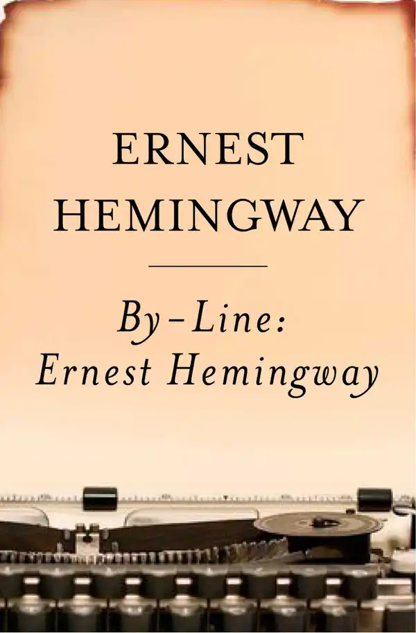 By-Line Ernest Hemingway : Selected Articles and Dispatches of Four Decades