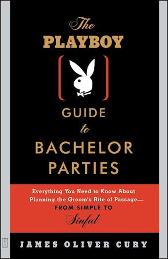 The Playboy Guide to Bachelor Parties: Everything You Need to Know About Planning the Groom's Rite of Passage-From Simple to Sinful