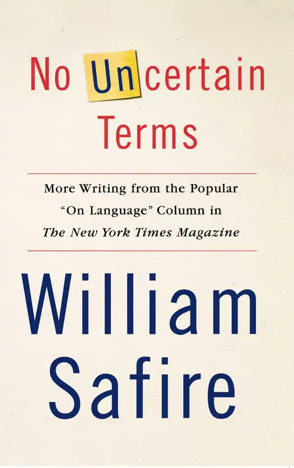 No Uncertain Terms : More Writing from the Popular "On Language" Column in The New York Times Magazine