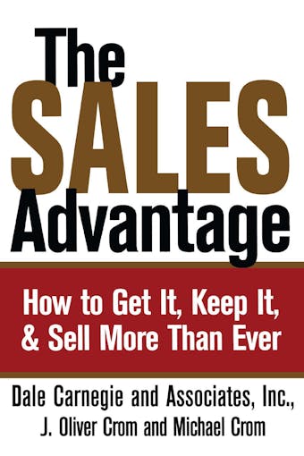The Sales Advantage: How to Get It, Keep It, and Sell More Than Ever - J. Oliver Crom, Dale Carnegie, Michael A. Crom