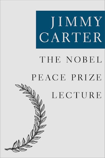 The Nobel Peace Prize Lecture - Jimmy Carter
