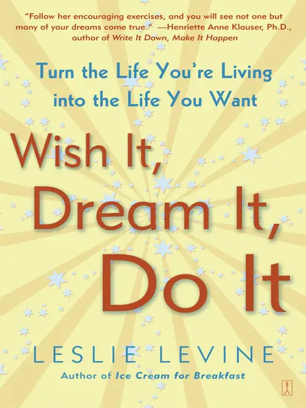 Wish It, Dream It, Do It : Turn The Life You're Living Into The Life You Want