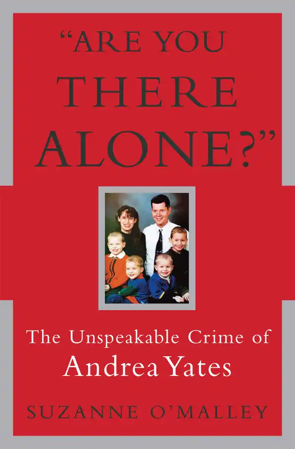 Are You There Alone? : The Unspeakable Crime of Andrea Yates