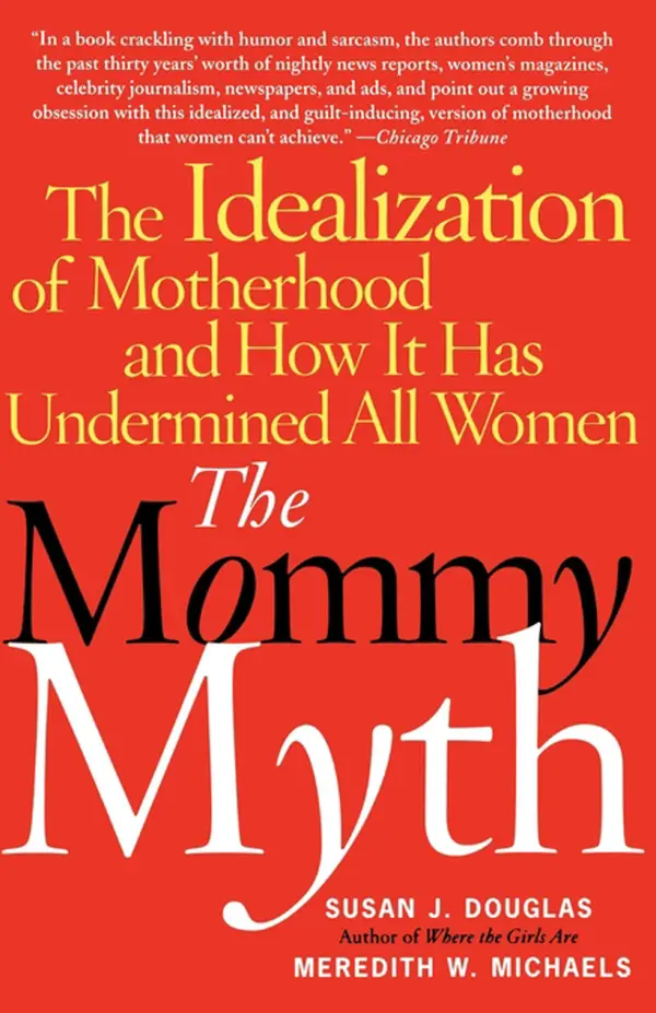 The Mommy Myth : The Idealization of Motherhood and How It Has Undermined Women