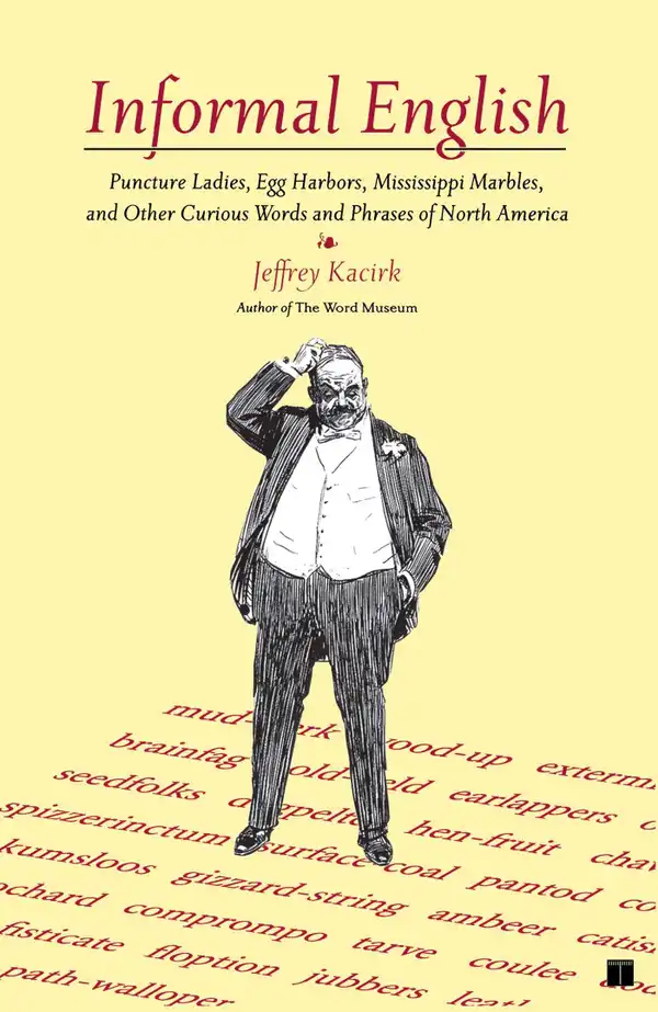 Informal English : Puncture Ladies, Egg Harbors, Mississippi Marbles, and Other Curious Words and Phrases of North America