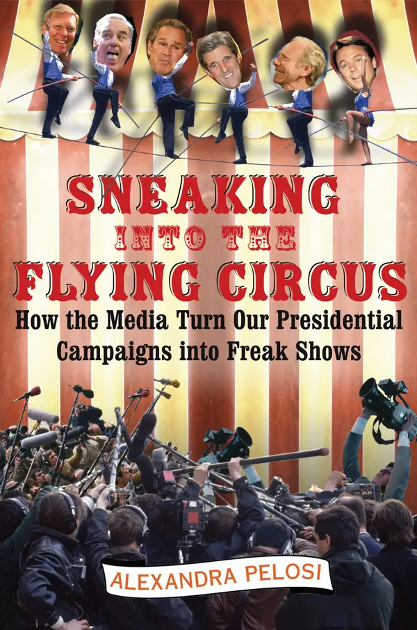 Sneaking Into the Flying Circus : How the Media Turn Our Presidential Campaigns into Freak Shows
