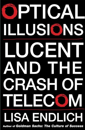 Optical Illusions: Lucent and the Crash of Telecom - Lisa Endlich