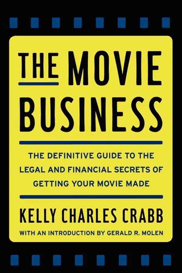 The Movie Business : The Definitive Guide to the Legal and Financial Secrets of Getting Your Movie Made