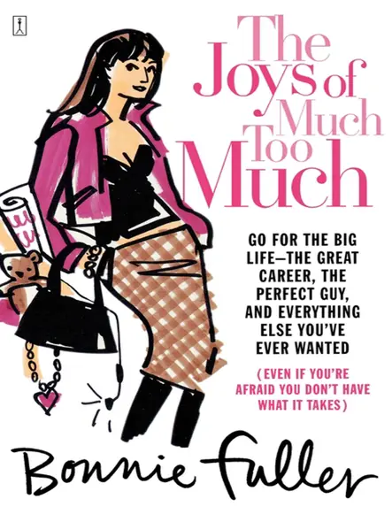 The Joys Of Much Too Much : Go For The Big Life--The Great Career, The Perfect Guy, And Everything Else You've Ever Wanted
