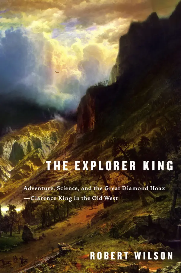 The Explorer King : Adventure, Science, and the Great Diamond Hoax--Clarence King in the Old West