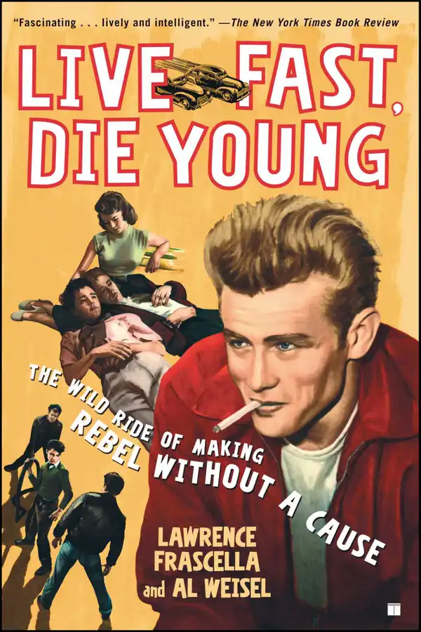 Live Fast, Die Young : The Wild Ride of Making Rebel Without a Cause