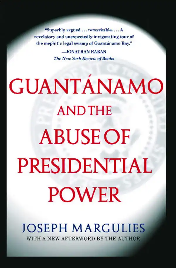Guantanamo and the Abuse of Presidential Power : Guantanamo and the Abuse of Presidential Power