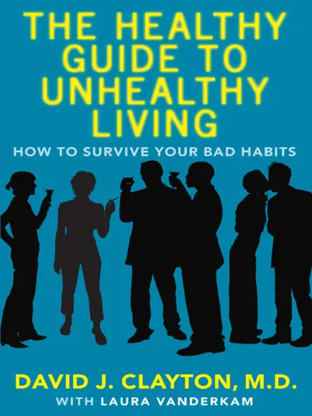 The Healthy Guide To Unhealthy Living : How To Survive Your Bad Habits