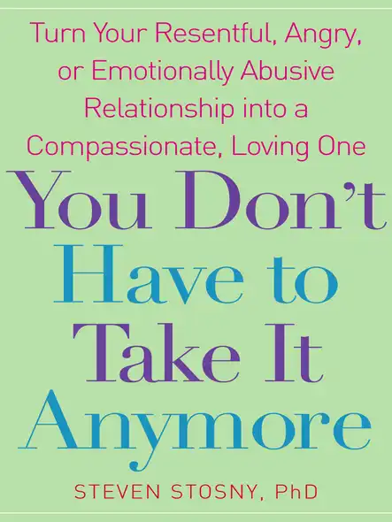 You Don't Have To Take It Anymore : Turn Your Resentful, Angry, Or Emotionally Abusive Relationship Into A Compassionate, Loving One