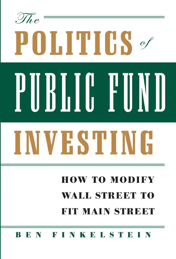 The Politics of Public Fund Investing : How to Modify Wall Street to Fit Main Street