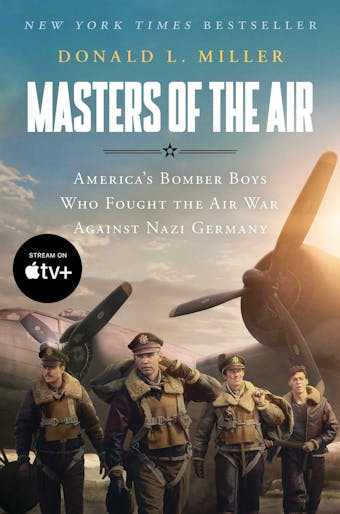 Masters of the Air: America's Bomber Boys Who Fought the Air War Against Nazi Germany - Donald L. Miller