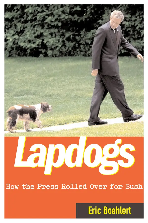 Lapdogs : How the Press Lay Down for the Bush White House